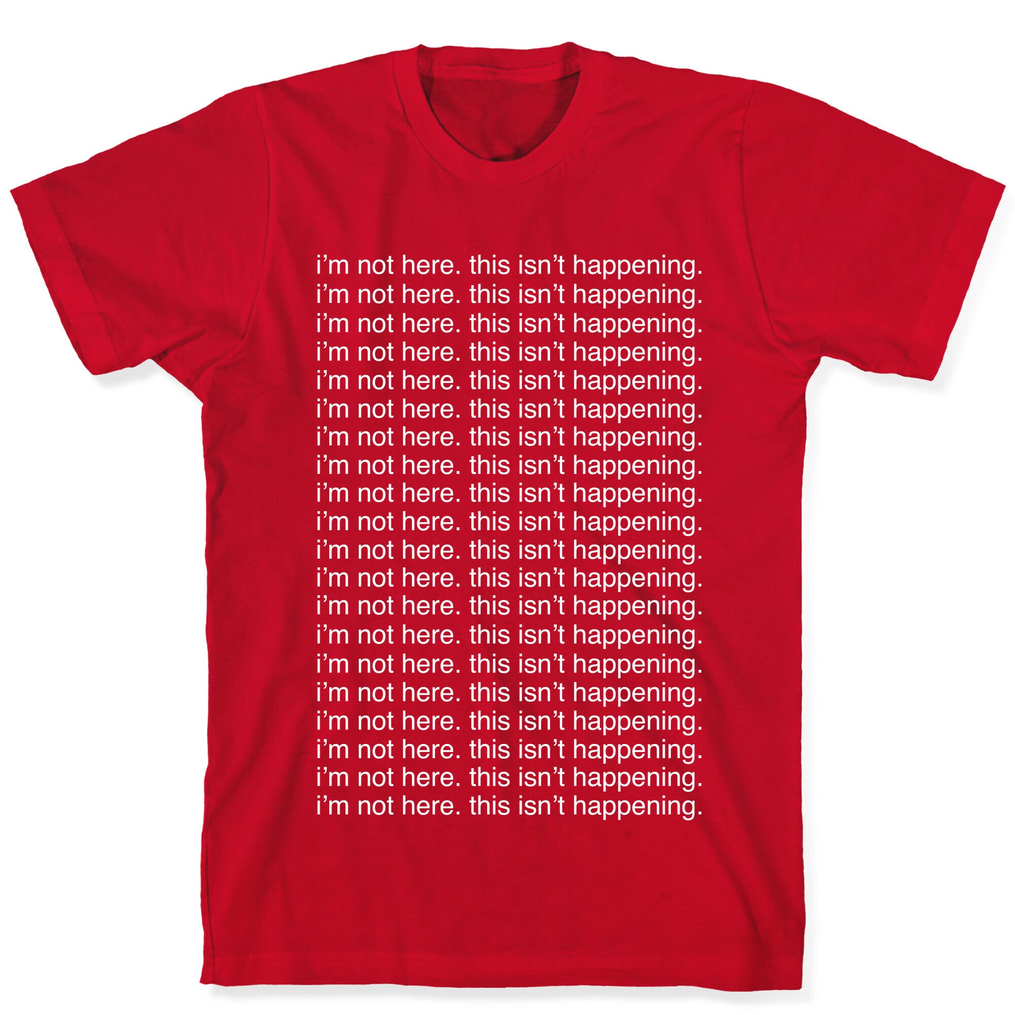 I'm not here. This isn't Happening. T-Shirt